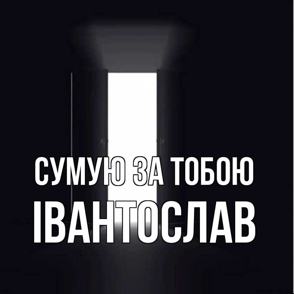 Открытка на каждый день з підписом, Івантослав Сумую за тобою дверь и свет Прикольна листівка з побажанням онлайн скачати безкоштовно 