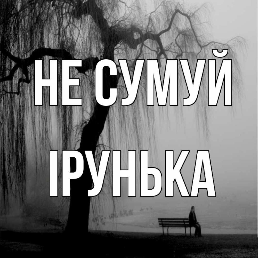 Открытка на каждый день з підписом, Ірунька Не сумуй висящие ветки дерева и лавочка под деревом Прикольна листівка з побажанням онлайн скачати безкоштовно 