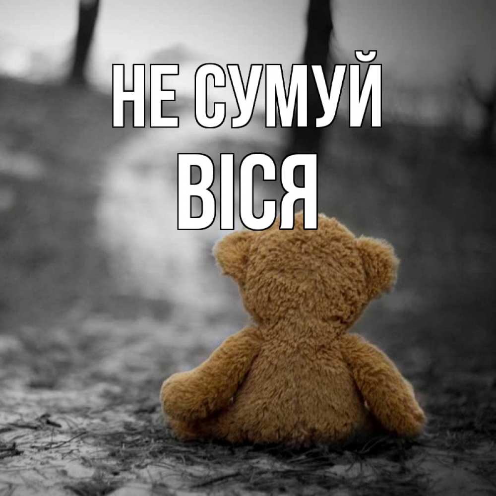 Открытка на каждый день з підписом, Віся Не сумуй медведь со спин Прикольна листівка з побажанням онлайн скачати безкоштовно 