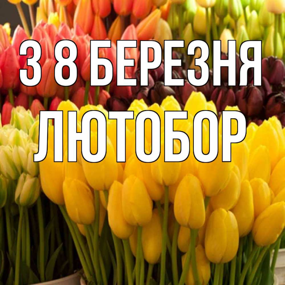 Открытка на каждый день з підписом, Лютобор З 8 БЕРЕЗНЯ цветы Прикольна листівка з побажанням онлайн скачати безкоштовно 
