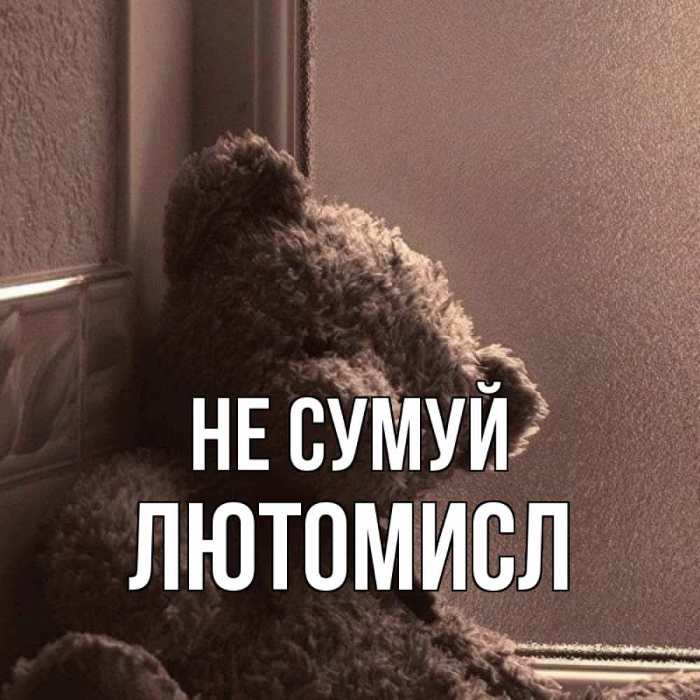 Открытка на каждый день з підписом, Лютомисл Не сумуй стекол рефленое Прикольна листівка з побажанням онлайн скачати безкоштовно 