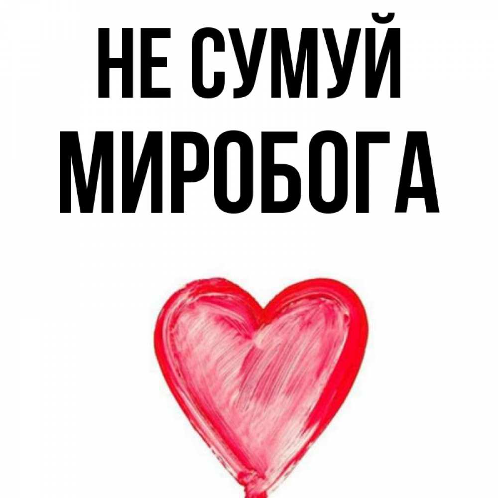 Открытка на каждый день з підписом, Миробога Не сумуй сердечко Прикольна листівка з побажанням онлайн скачати безкоштовно 