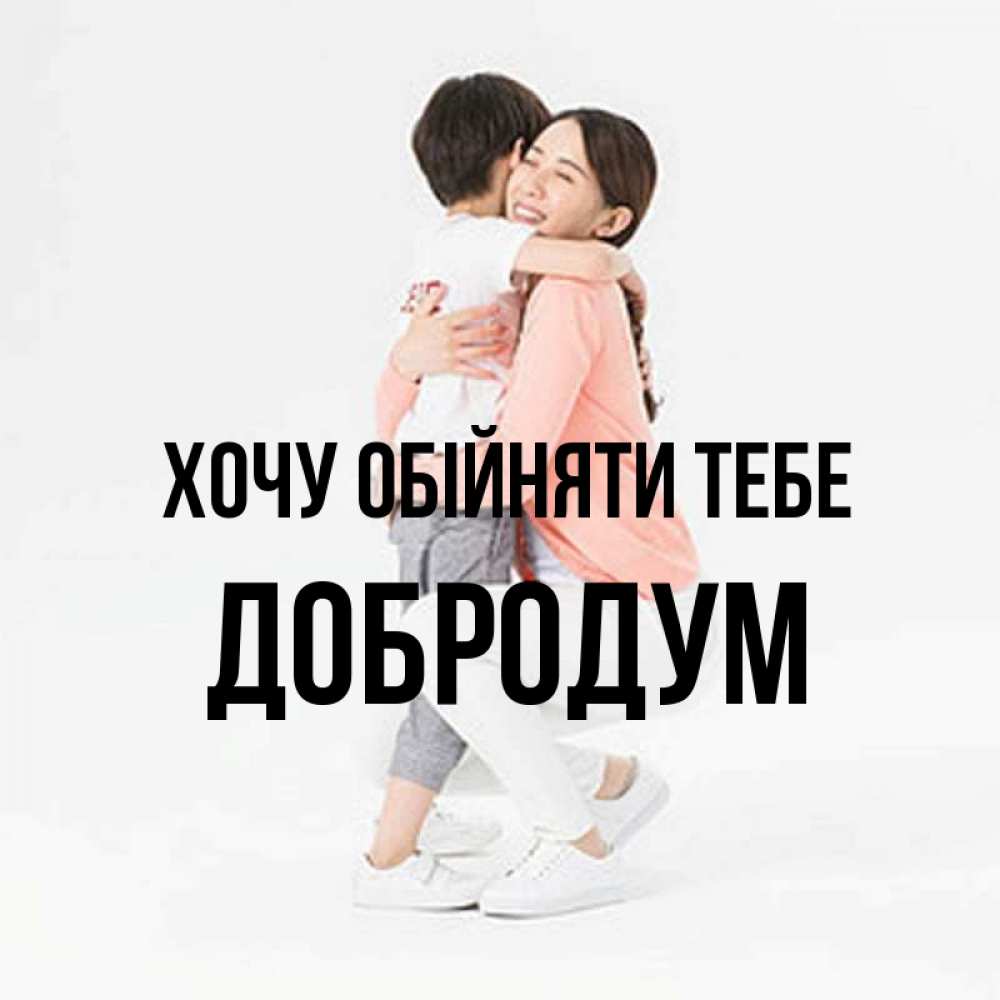Открытка на каждый день з підписом, Добродум Хочу обійняти тебе соскучилась по сыну Прикольна листівка з побажанням онлайн скачати безкоштовно 