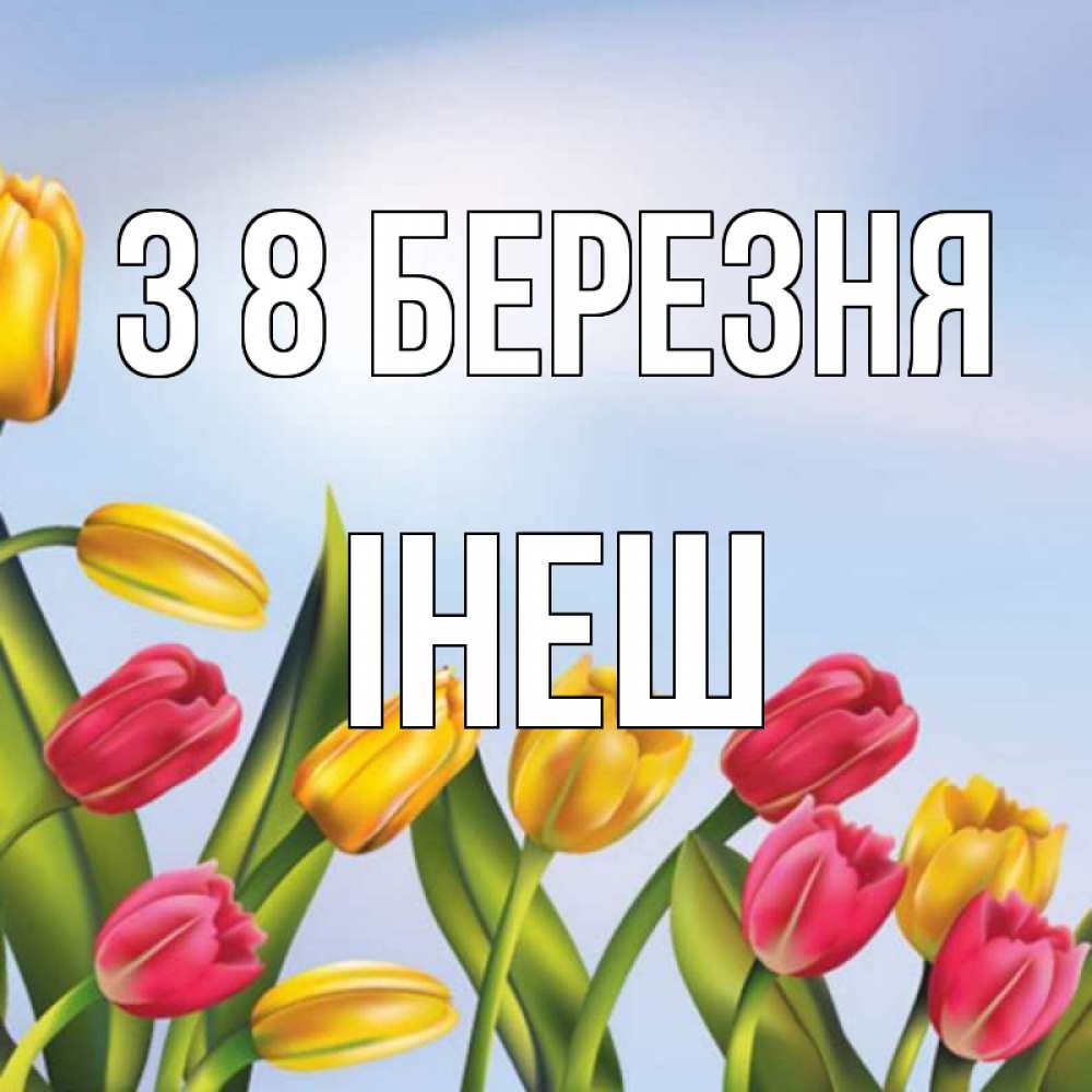 Открытка на каждый день з підписом, Інеш З 8 БЕРЕЗНЯ международный женский день Прикольна листівка з побажанням онлайн скачати безкоштовно 
