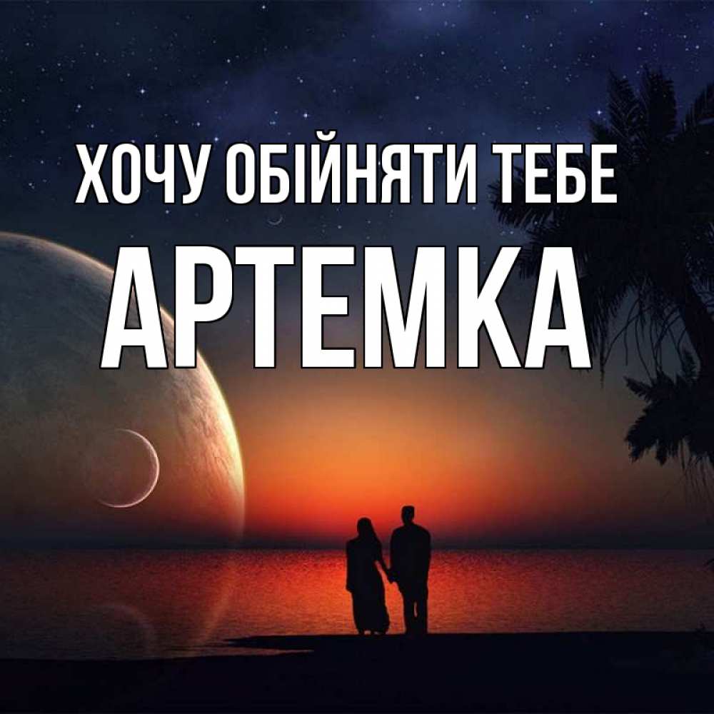 Открытка на каждый день з підписом, Артемка Хочу обійняти тебе восход спутников Прикольна листівка з побажанням онлайн скачати безкоштовно 