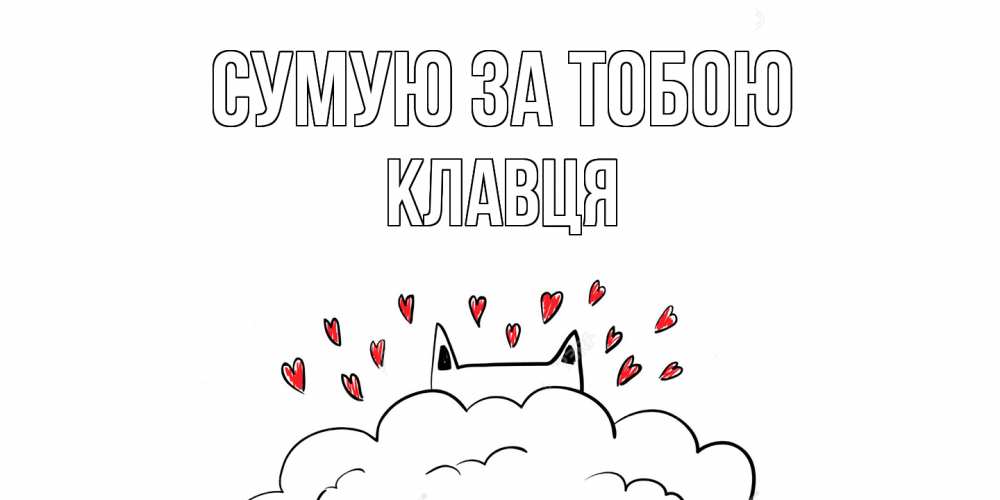 Открытка на каждый день з підписом, Клавця Сумую за тобою котик скучает по тебе очень с сердечками Прикольна листівка з побажанням онлайн скачати безкоштовно 