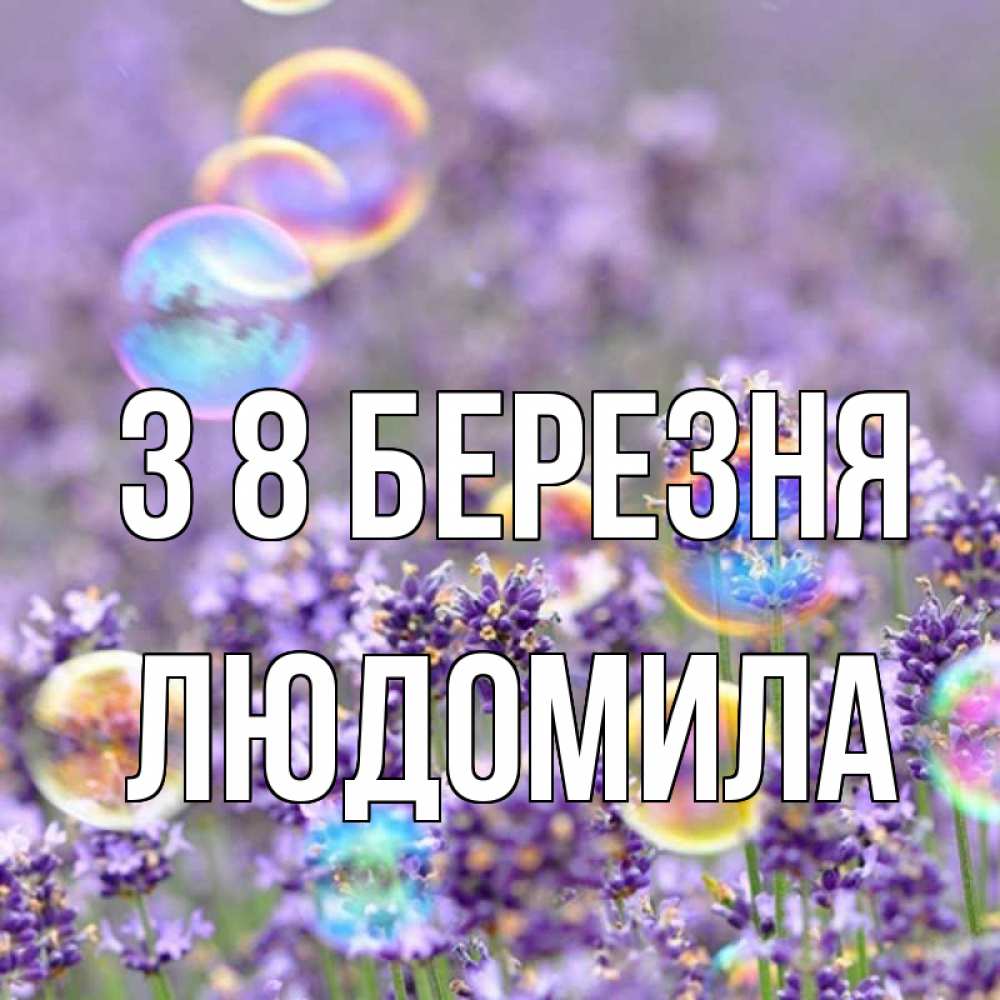 Открытка на каждый день з підписом, Людомила З 8 БЕРЕЗНЯ цветы Прикольна листівка з побажанням онлайн скачати безкоштовно 