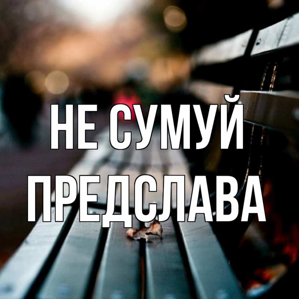 Открытка на каждый день з підписом, Предслава Не сумуй размытый фон Прикольна листівка з побажанням онлайн скачати безкоштовно 
