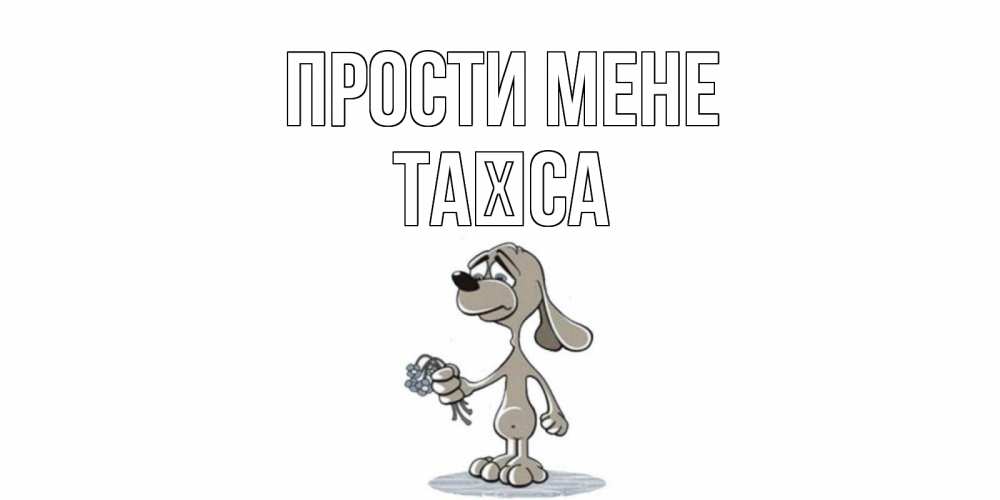 Открытка на каждый день з підписом, Таїса Прости мене открытка прости меня серый пес Прикольна листівка з побажанням онлайн скачати безкоштовно 