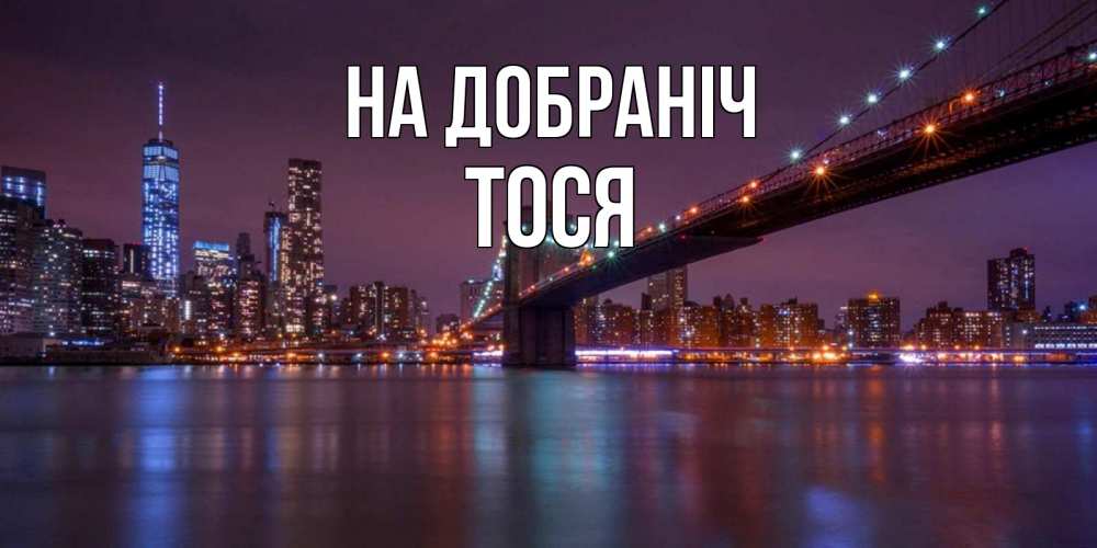 Открытка на каждый день з підписом, Тося На добраніч ночной мост Прикольна листівка з побажанням онлайн скачати безкоштовно 