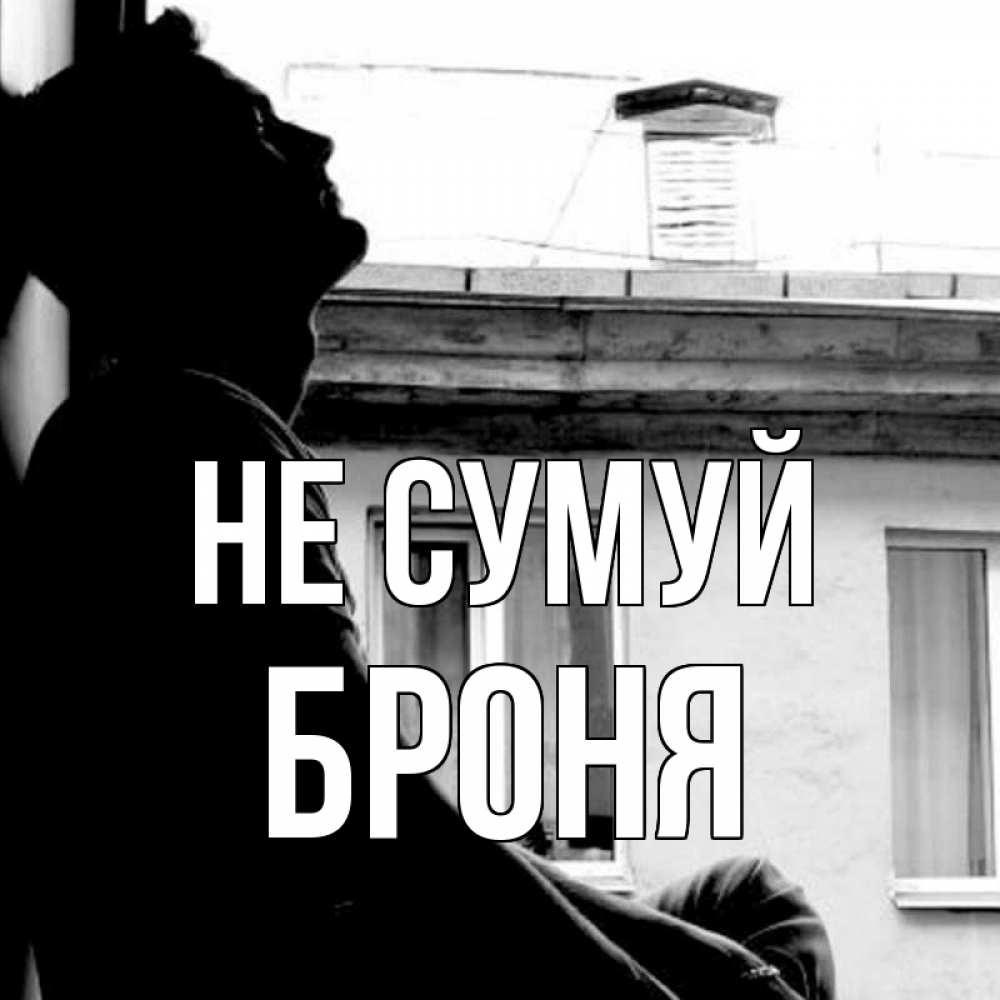 Открытка на каждый день з підписом, Броня Не сумуй старый дом Прикольна листівка з побажанням онлайн скачати безкоштовно 