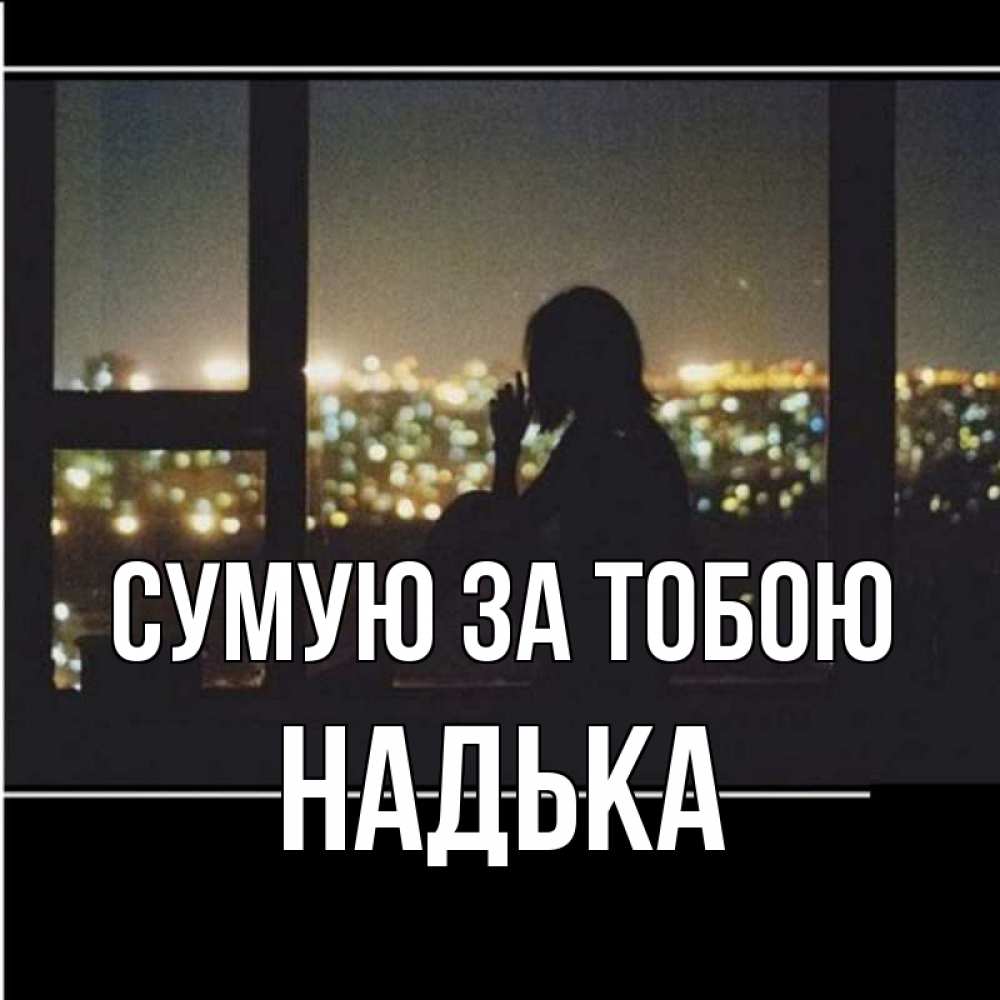 Открытка на каждый день з підписом, Надька Сумую за тобою у окна Прикольна листівка з побажанням онлайн скачати безкоштовно 