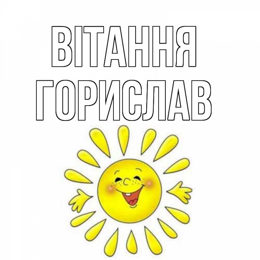 Открытка на каждый день з підписом, Горислав Вітання солнце Прикольна листівка з побажанням онлайн скачати безкоштовно 