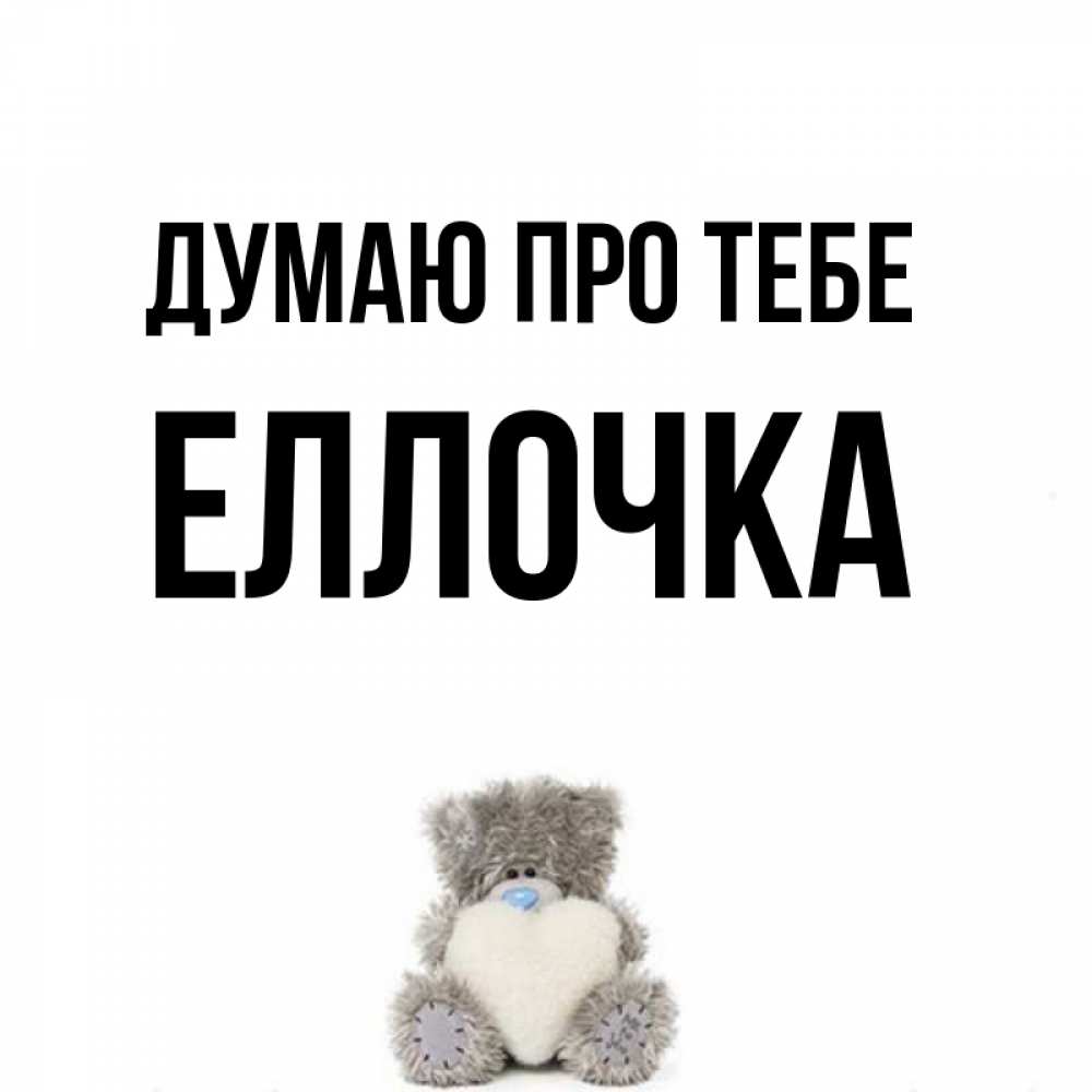 Открытка на каждый день з підписом, Еллочка Думаю про тебе тедди с сердечком для любимой Прикольна листівка з побажанням онлайн скачати безкоштовно 