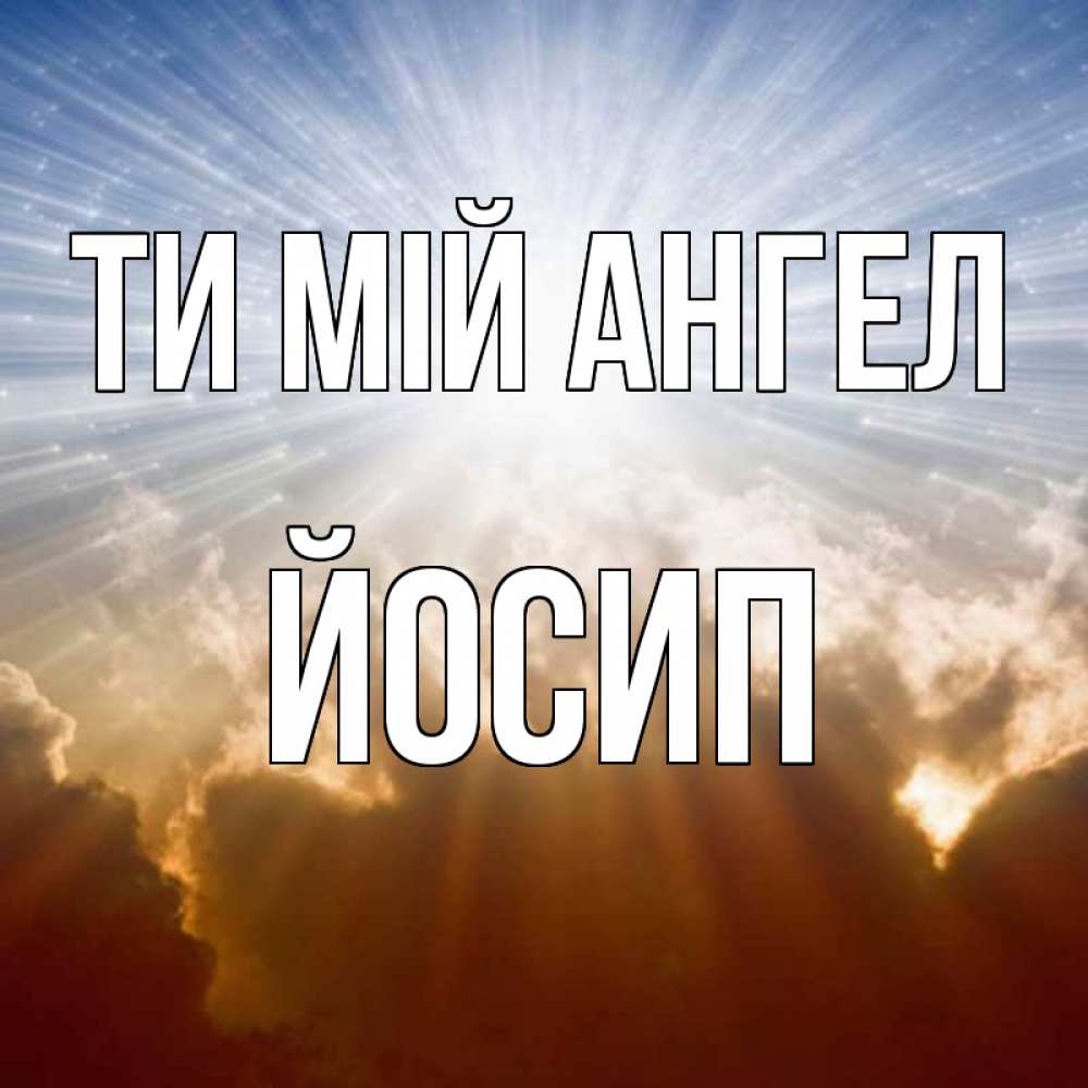 Открытка на каждый день з підписом, Йосип Ти мій ангел ангельский свет на небе Прикольна листівка з побажанням онлайн скачати безкоштовно 