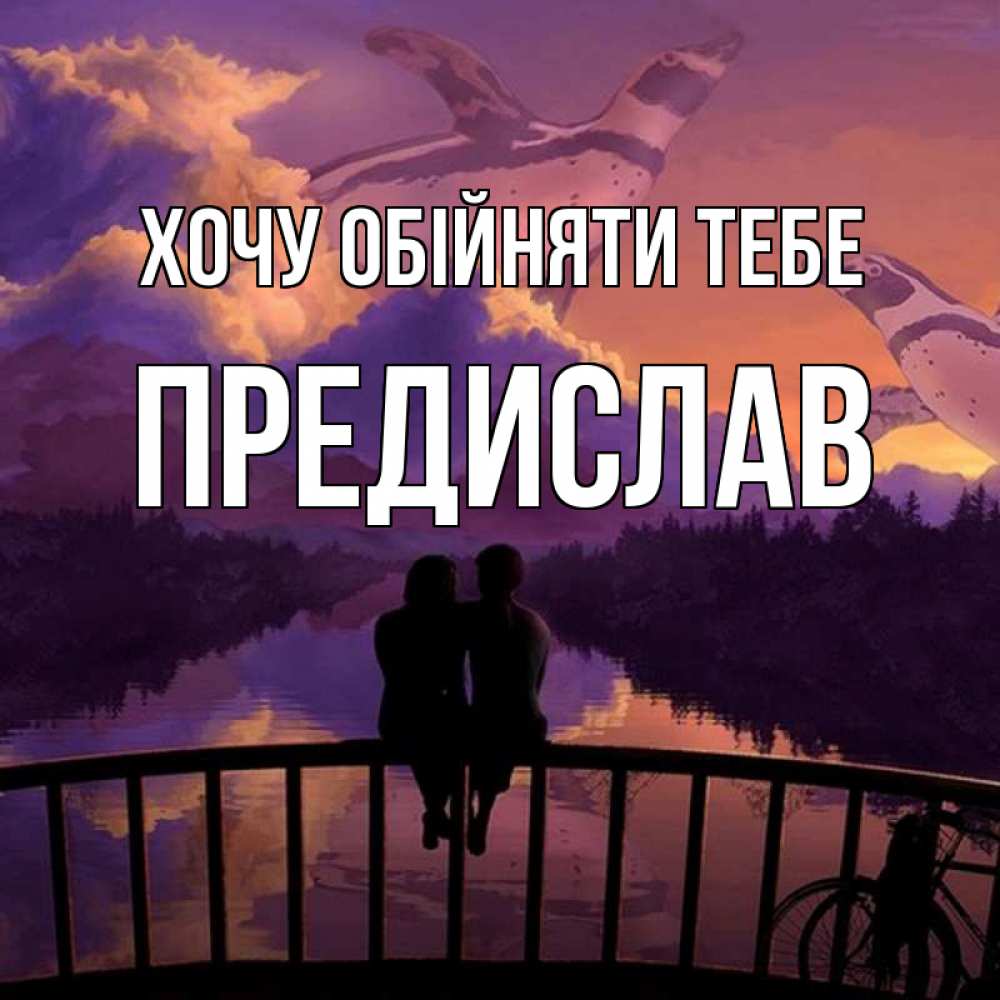 Открытка на каждый день з підписом, Предислав Хочу обійняти тебе парочка сидит на мосте или на набережной Прикольна листівка з побажанням онлайн скачати безкоштовно 