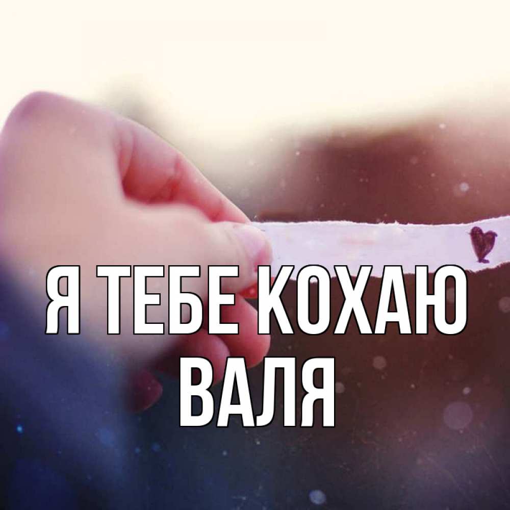 Открытка на каждый день з підписом, Валя Я тебе кохаю для тебя Прикольна листівка з побажанням онлайн скачати безкоштовно 