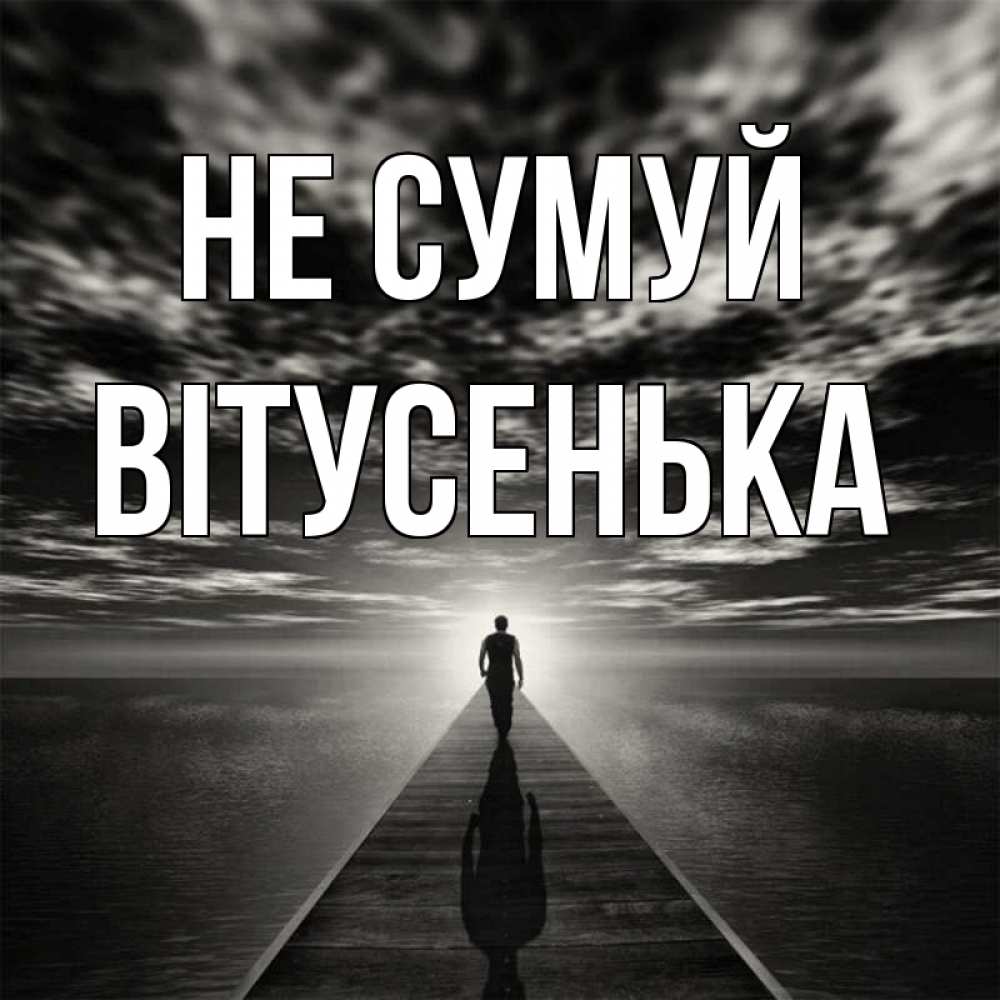 Открытка на каждый день з підписом, Вітусенька Не сумуй человек Прикольна листівка з побажанням онлайн скачати безкоштовно 