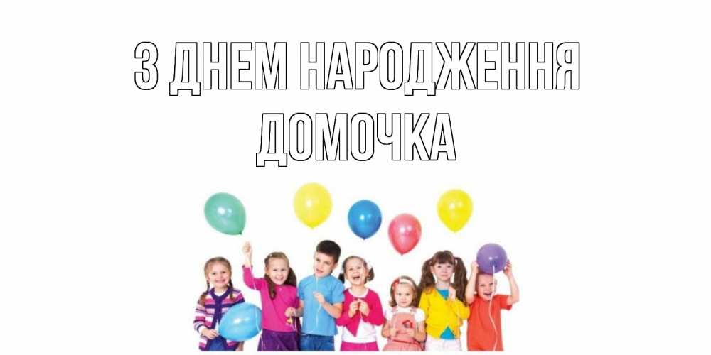 Открытка на каждый день з підписом, Домочка З Днем народження Дети, шары Прикольна листівка з побажанням онлайн скачати безкоштовно 