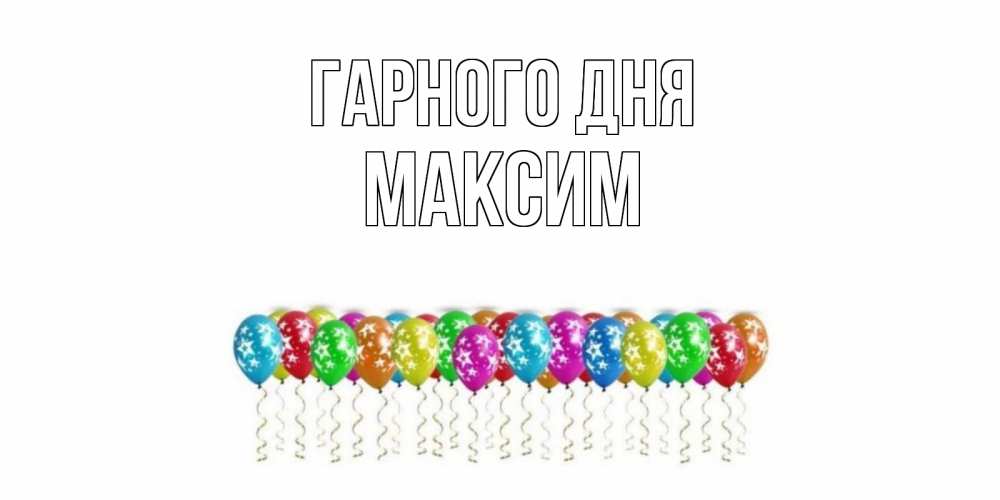 Открытка на каждый день з підписом, Максим Гарного дня прекрасного дня Прикольна листівка з побажанням онлайн скачати безкоштовно 
