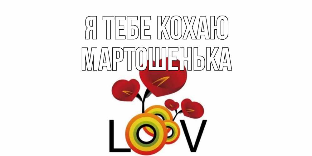Открытка на каждый день з підписом, Мартошенька Я тебе кохаю цветы Прикольна листівка з побажанням онлайн скачати безкоштовно 