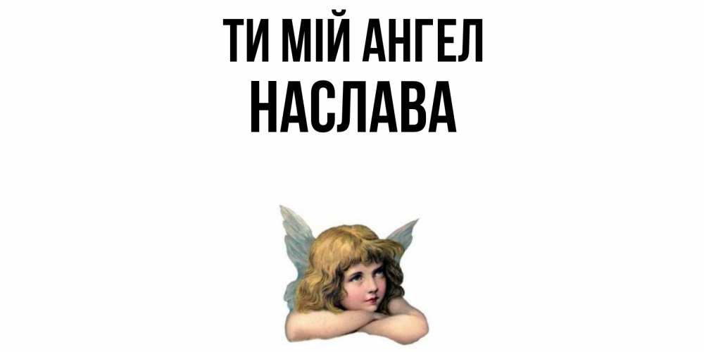 Открытка на каждый день з підписом, Наслава Ти мій ангел ангел Прикольна листівка з побажанням онлайн скачати безкоштовно 