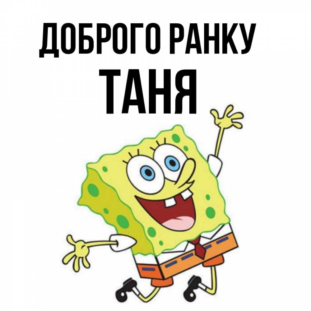 Открытка на каждый день з підписом, Таня Доброго ранку улыбающийся спанч Боб Прикольна листівка з побажанням онлайн скачати безкоштовно 