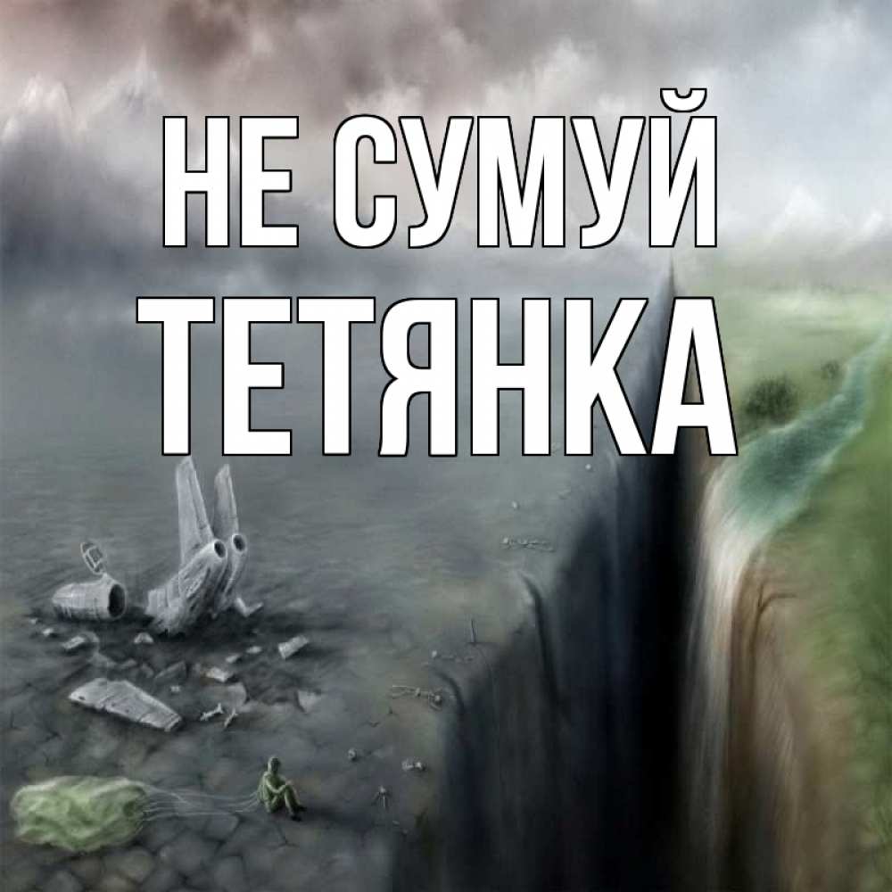 Открытка на каждый день з підписом, Тетянка Не сумуй все спаслись. Прикольна листівка з побажанням онлайн скачати безкоштовно 
