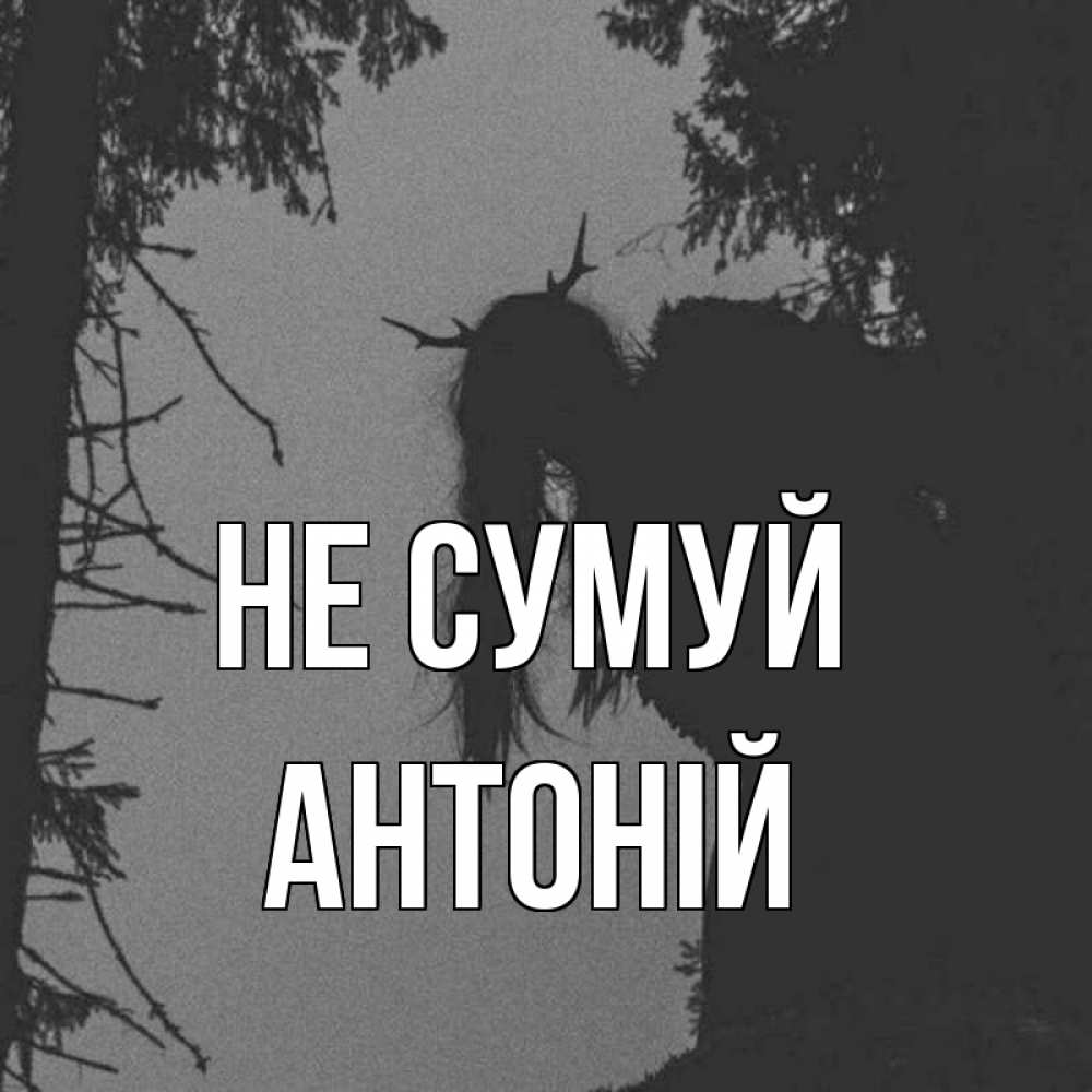 Открытка на каждый день з підписом, Антоній Не сумуй чудище лесное Прикольна листівка з побажанням онлайн скачати безкоштовно 