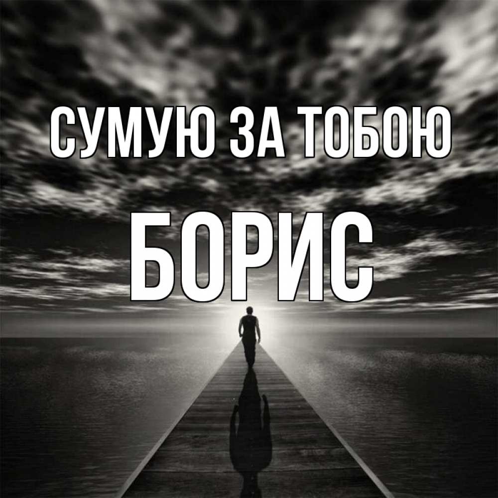 Открытка на каждый день з підписом, Борис Сумую за тобою к тебе Прикольна листівка з побажанням онлайн скачати безкоштовно 