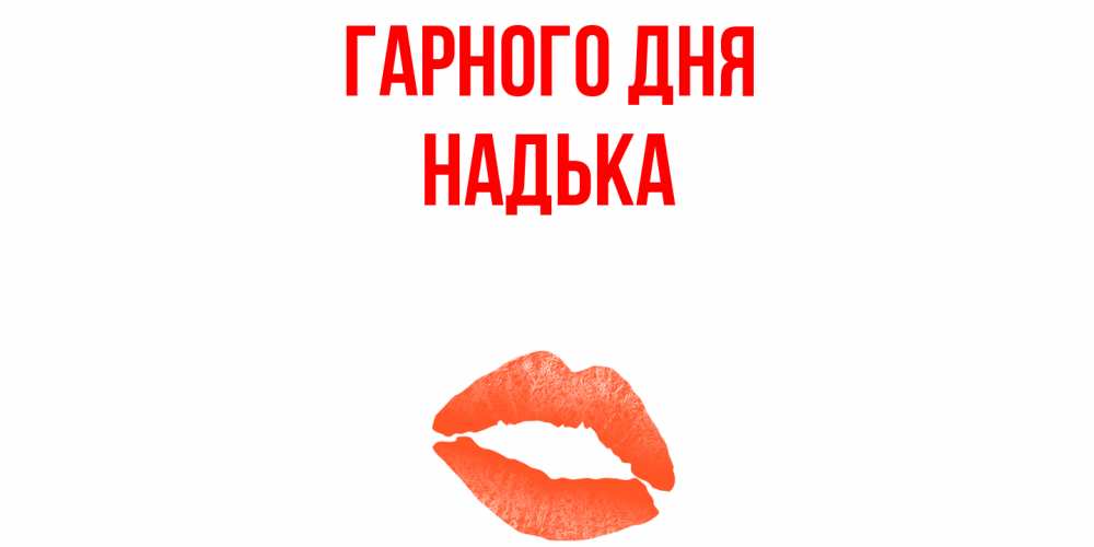 Открытка на каждый день з підписом, Надька Гарного дня удачного дня с поцелуем Прикольна листівка з побажанням онлайн скачати безкоштовно 