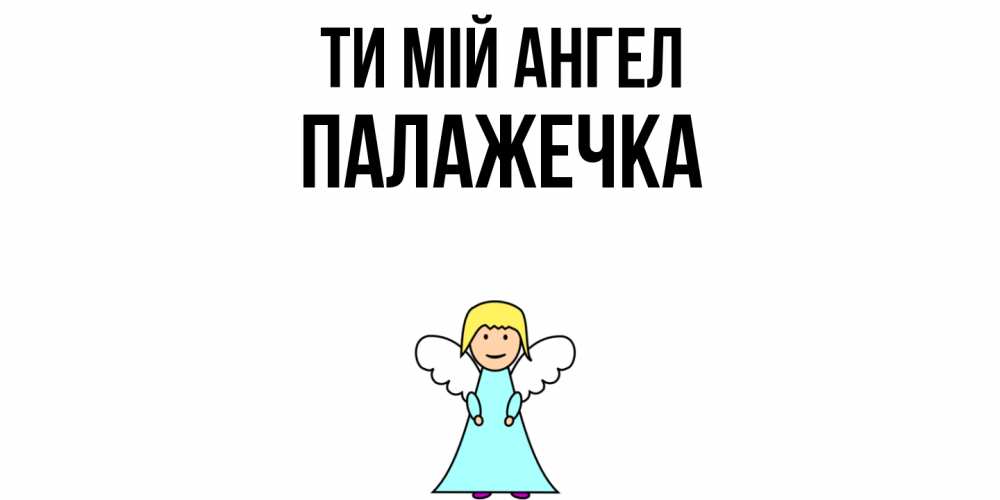 Открытка на каждый день з підписом, Палажечка Ти мій ангел ангел Прикольна листівка з побажанням онлайн скачати безкоштовно 