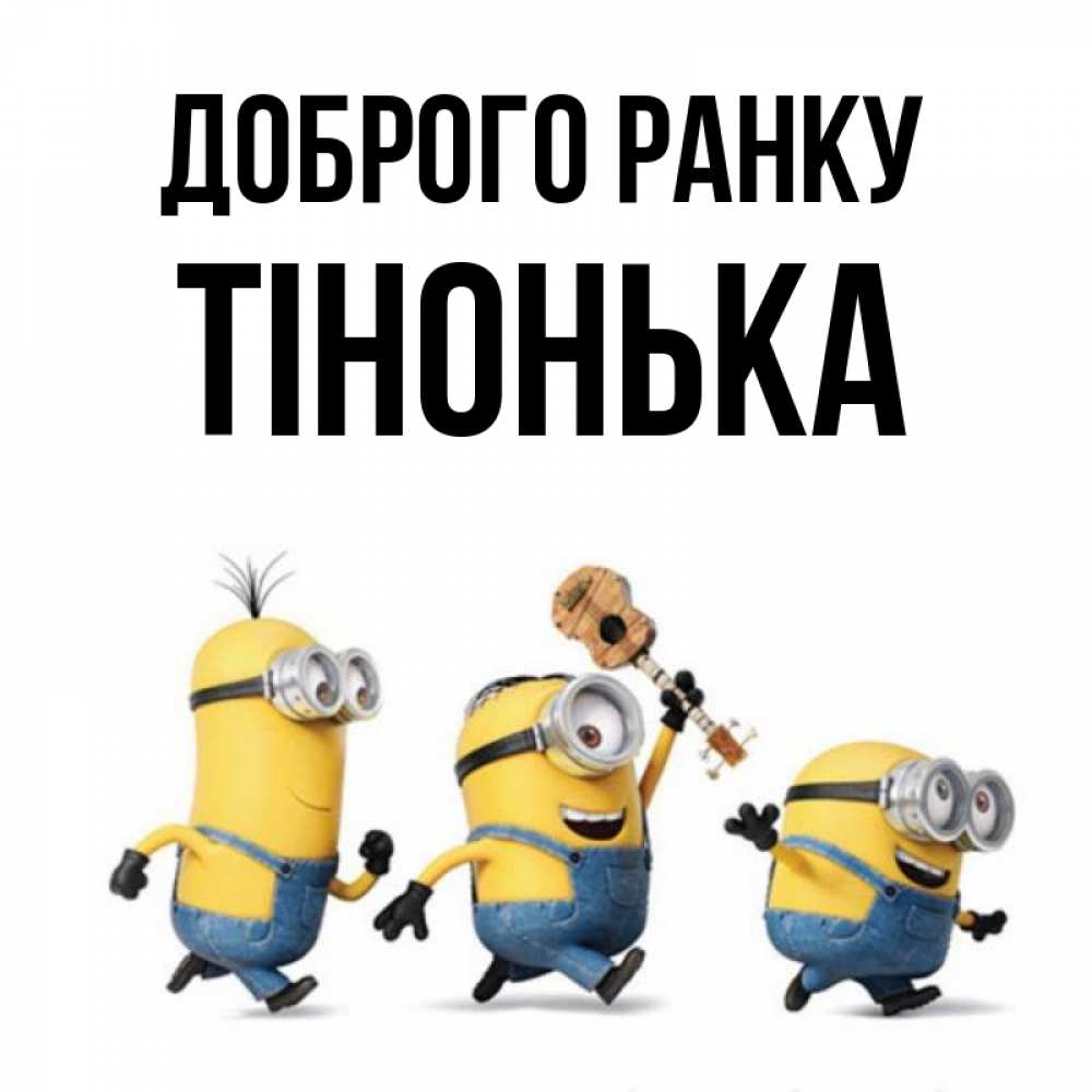 Открытка на каждый день з підписом, Тінонька Доброго ранку миньоны и прекрасное утро Прикольна листівка з побажанням онлайн скачати безкоштовно 