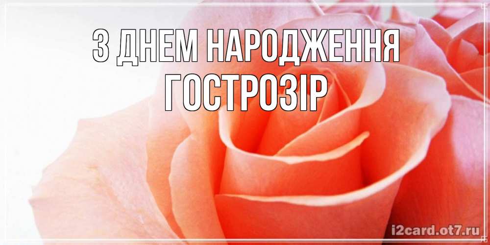 Открытка на каждый день з підписом, Гострозір З Днем народження розы для поздравления с днем рождения Прикольна листівка з побажанням онлайн скачати безкоштовно 