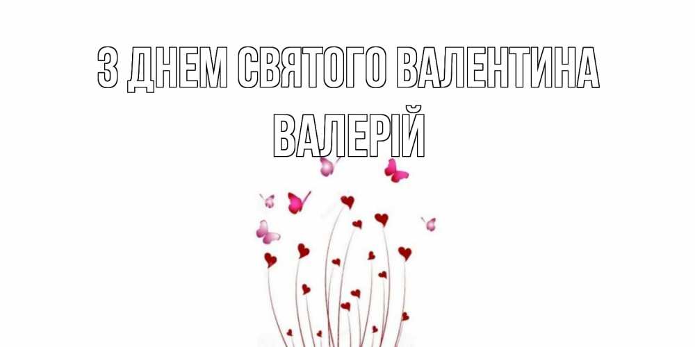 Открытка на каждый день з підписом, Валерій З Днем Святого Валентина валентинку подписать онлайн на день всех влюбленных Прикольна листівка з побажанням онлайн скачати безкоштовно 