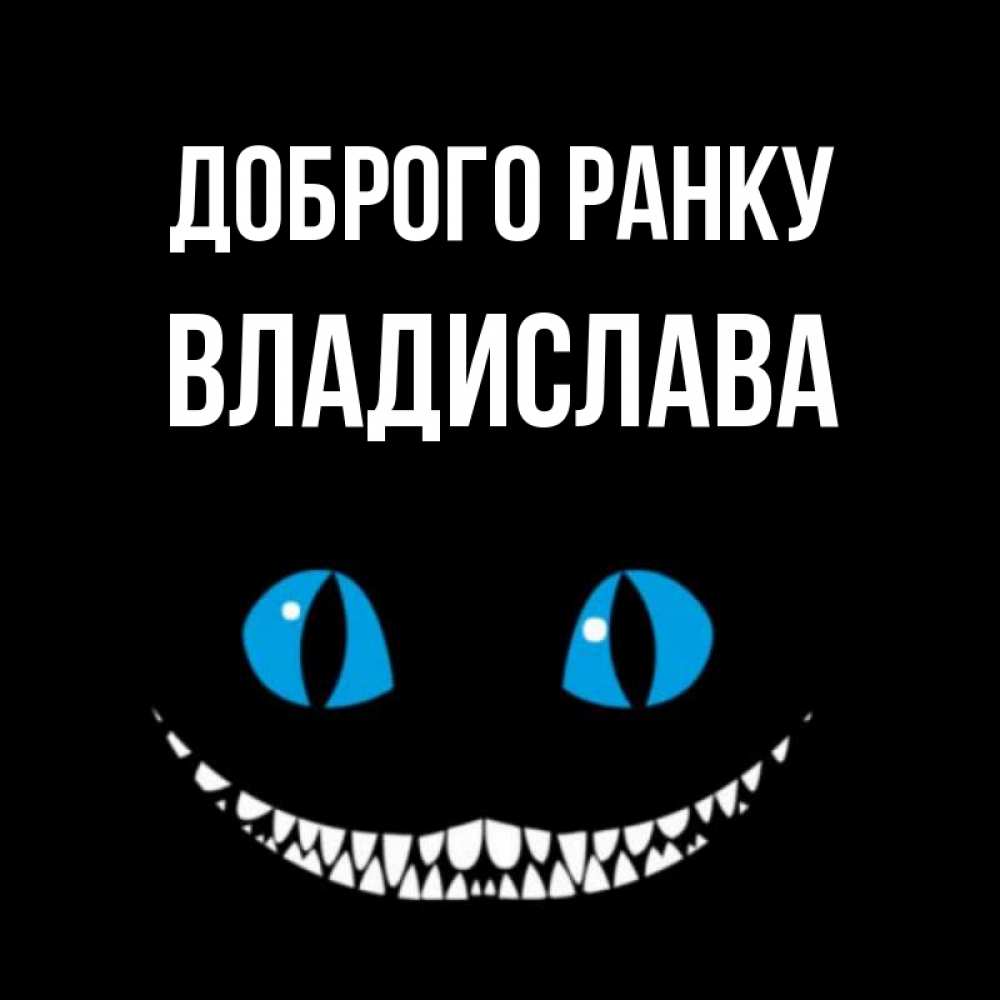 Открытка на каждый день з підписом, Владислава Доброго ранку голубые глаза и зубки Прикольна листівка з побажанням онлайн скачати безкоштовно 