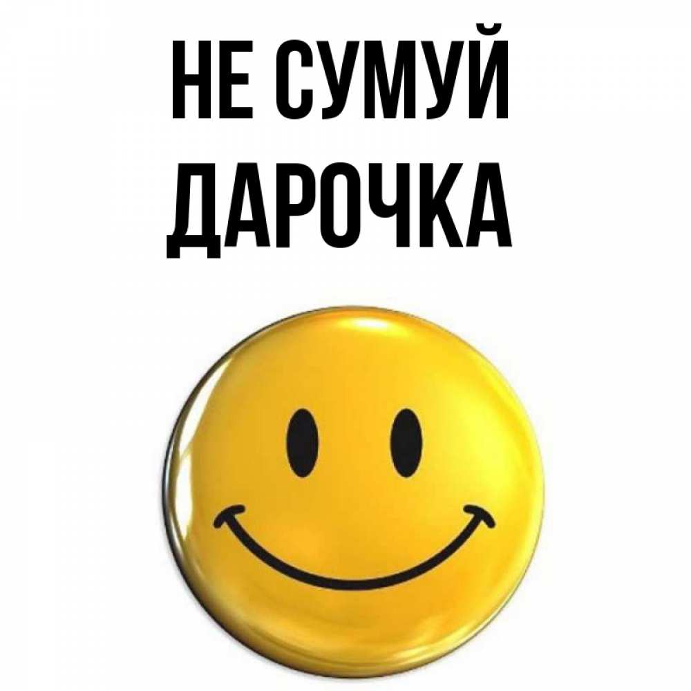 Открытка на каждый день з підписом, Дарочка Не сумуй триде смайл Прикольна листівка з побажанням онлайн скачати безкоштовно 