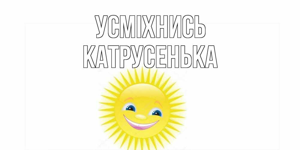 Открытка на каждый день з підписом, Катрусенька Усміхнись пожелания позитивные Прикольна листівка з побажанням онлайн скачати безкоштовно 
