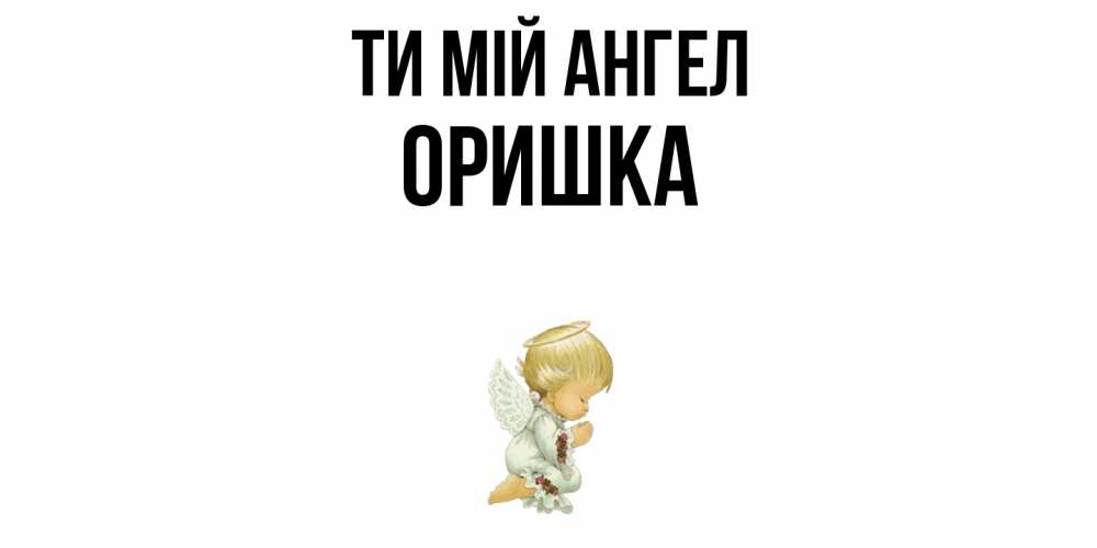 Открытка на каждый день з підписом, Оришка Ти мій ангел ангел Прикольна листівка з побажанням онлайн скачати безкоштовно 