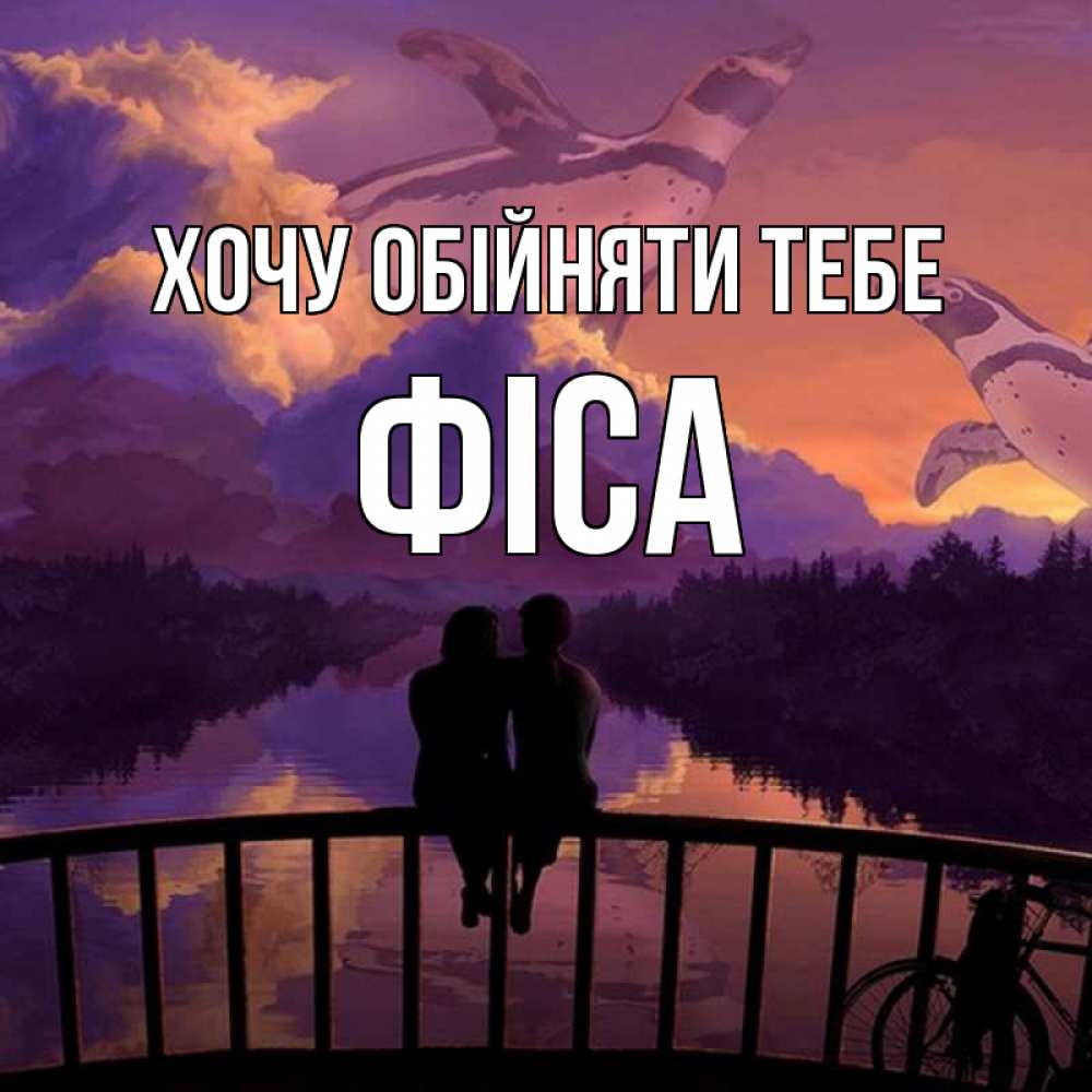 Открытка на каждый день з підписом, Фіса Хочу обійняти тебе парочка сидит на мосте или на набережной Прикольна листівка з побажанням онлайн скачати безкоштовно 