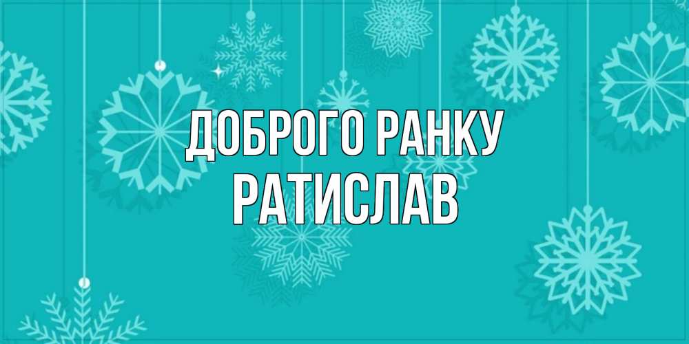 Открытка на каждый день з підписом, Ратислав Доброго ранку открытка со снежинками Прикольна листівка з побажанням онлайн скачати безкоштовно 
