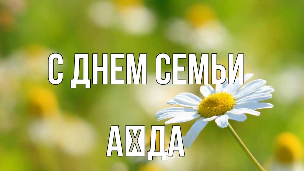 Открытка на каждый день з підписом, Аїда С днем семьи с днем семьи  1 Прикольна листівка з побажанням онлайн скачати безкоштовно 