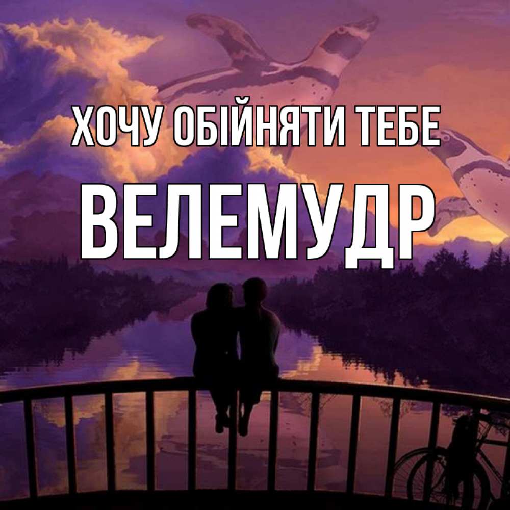 Открытка на каждый день з підписом, Велемудр Хочу обійняти тебе парочка сидит на мосте или на набережной Прикольна листівка з побажанням онлайн скачати безкоштовно 