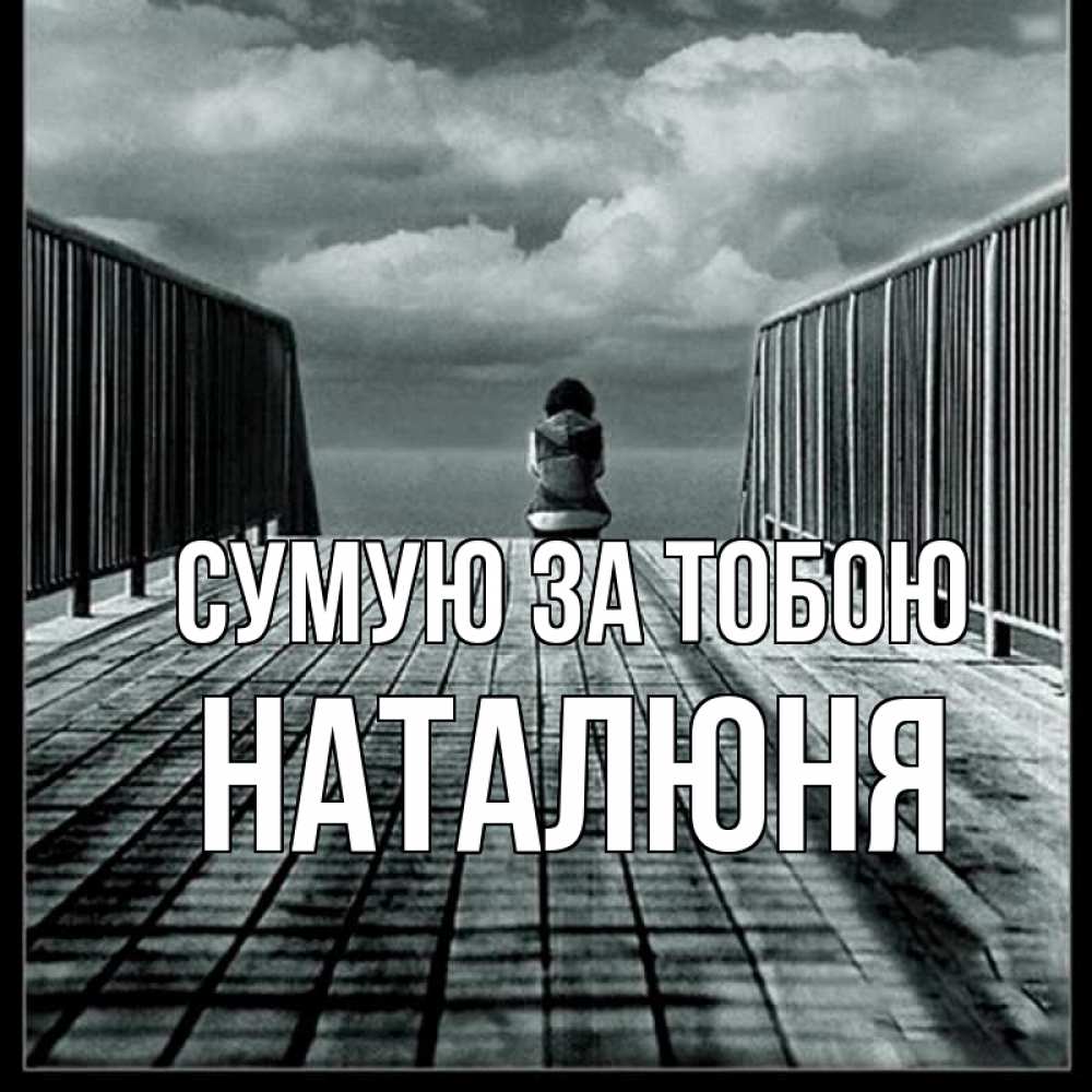 Открытка на каждый день з підписом, Наталюня Сумую за тобою грусть 2 Прикольна листівка з побажанням онлайн скачати безкоштовно 
