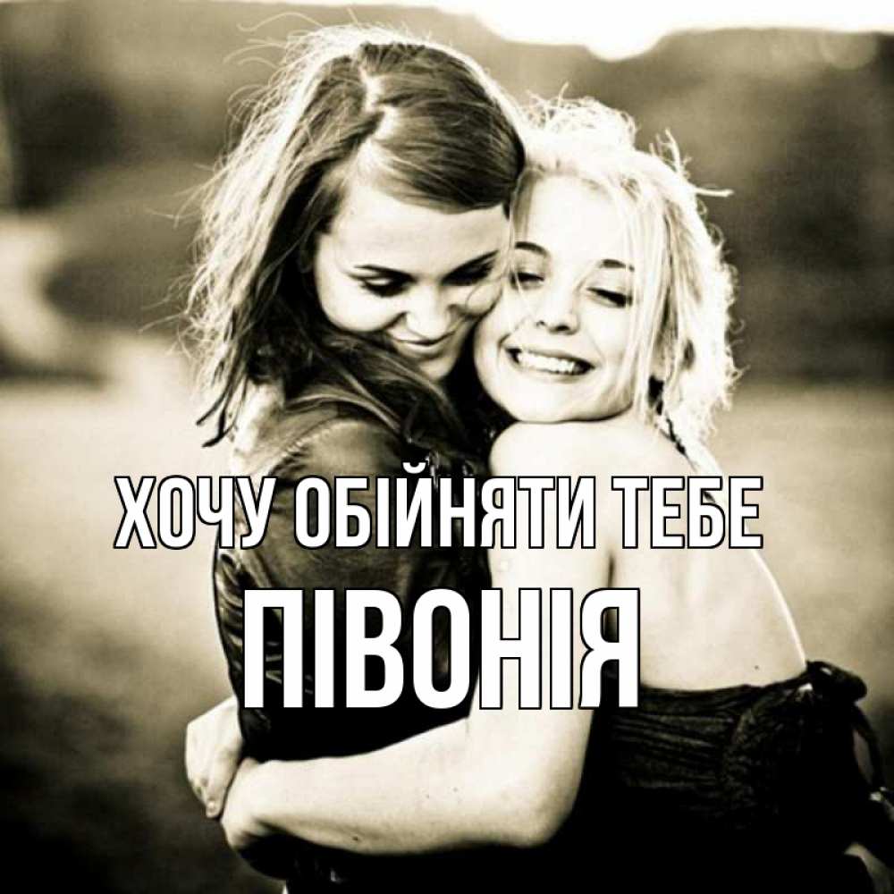 Открытка на каждый день з підписом, Півонія Хочу обійняти тебе девочки обнимаются Прикольна листівка з побажанням онлайн скачати безкоштовно 