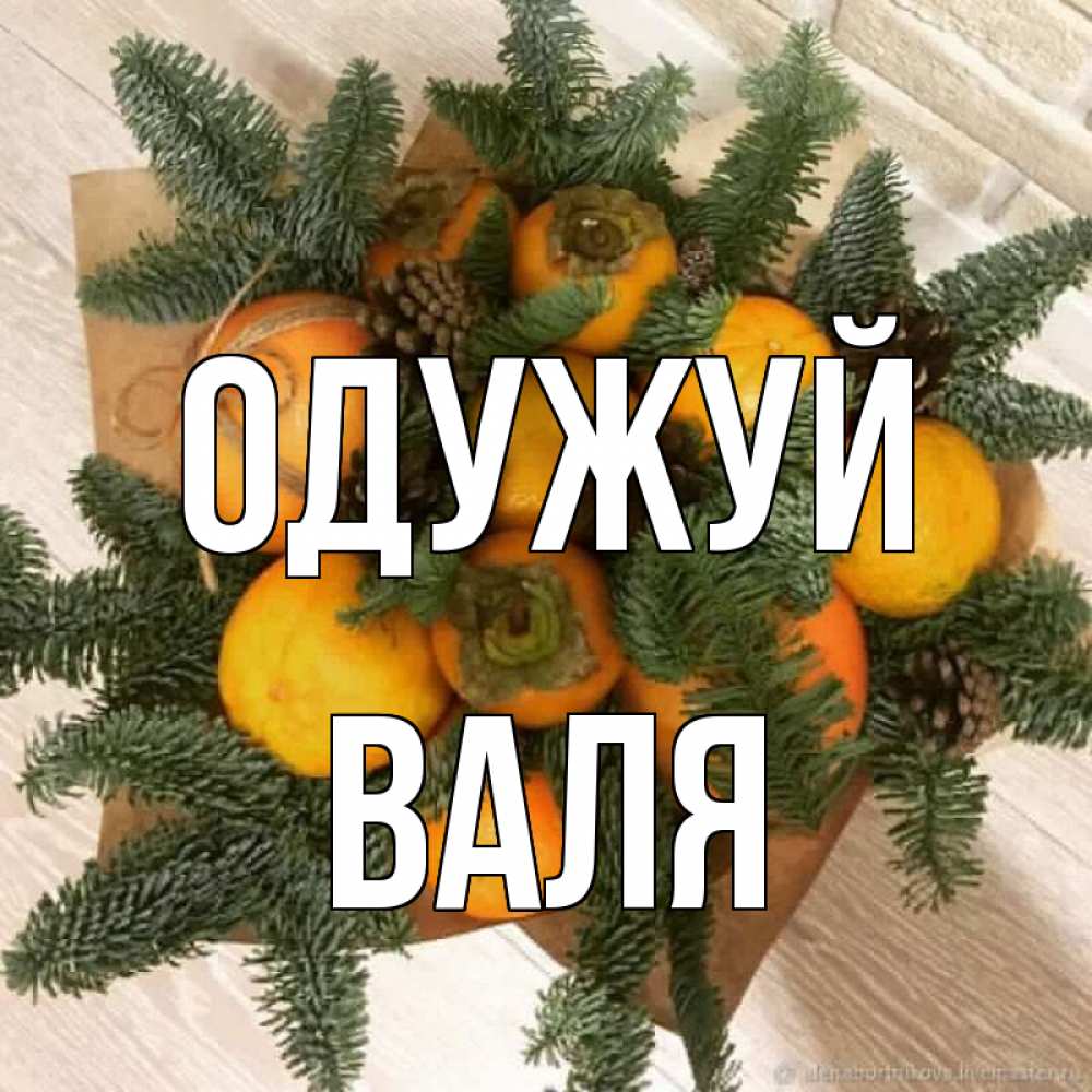 Открытка на каждый день з підписом, Валя Одужуй апельсины и хурьма Прикольна листівка з побажанням онлайн скачати безкоштовно 