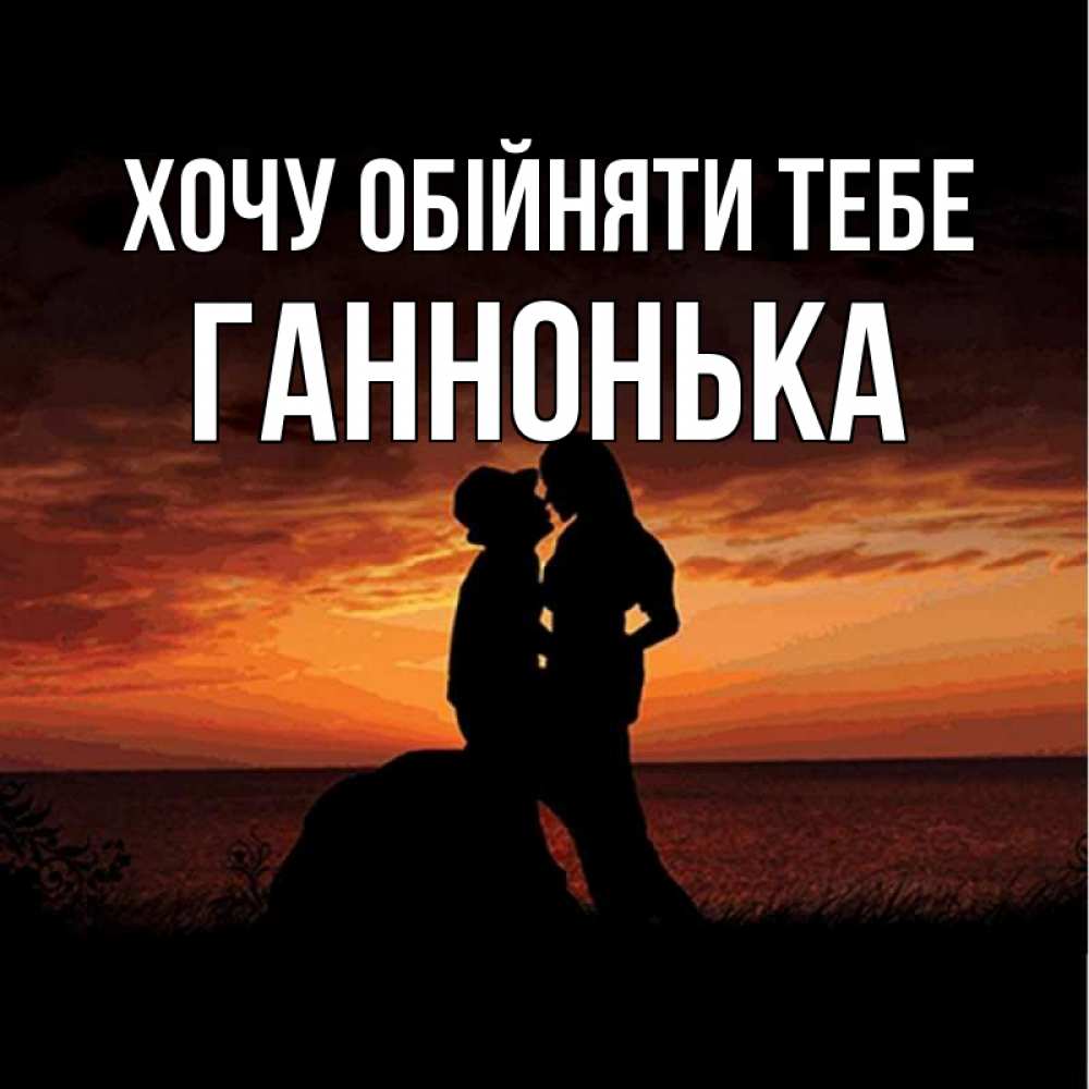 Открытка на каждый день з підписом, Ганнонька Хочу обійняти тебе парень и девушка и оранжевое небо Прикольна листівка з побажанням онлайн скачати безкоштовно 