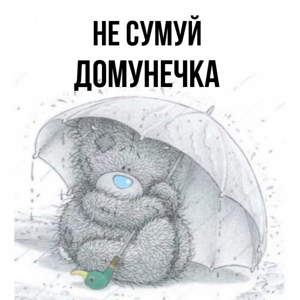 Открытка на каждый день з підписом, Домунечка Не сумуй спасите мишку Тедди Прикольна листівка з побажанням онлайн скачати безкоштовно 