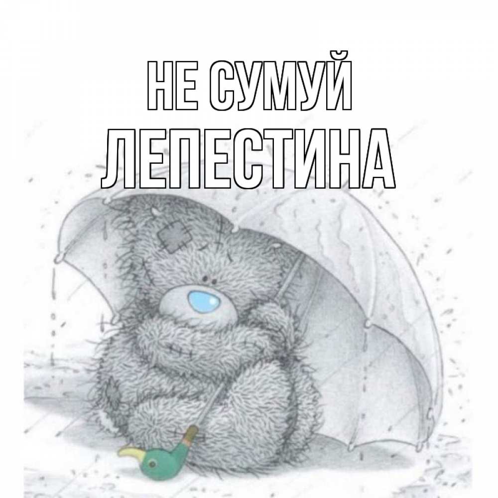 Открытка на каждый день з підписом, Лепестина Не сумуй медвежонок с зонтом Прикольна листівка з побажанням онлайн скачати безкоштовно 