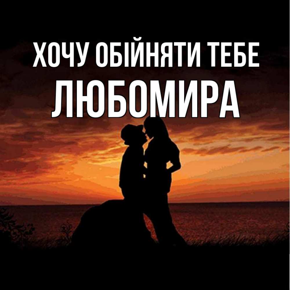Открытка на каждый день з підписом, Любомира Хочу обійняти тебе парень и девушка и оранжевое небо Прикольна листівка з побажанням онлайн скачати безкоштовно 